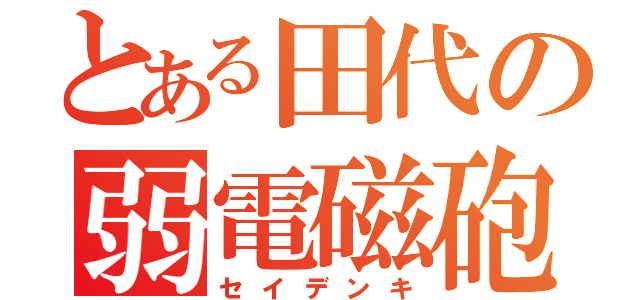 とある田代の弱電磁砲（セイデンキ）