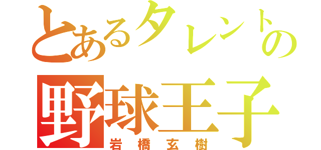 とあるタレントの野球王子（岩橋玄樹）