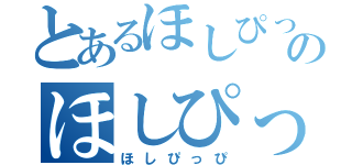 とあるほしぴっぴのほしぴっぴ（ほしぴっぴ）