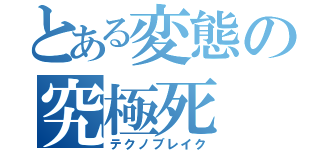 とある変態の究極死（テクノブレイク）