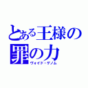 とある王様の罪の力（ヴォイド・ゲノム）