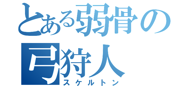 とある弱骨の弓狩人（スケルトン）