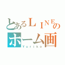 とあるＬＩＮＥのホーム画（Ｙｕｒｉｋｏ）