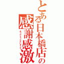 とある日本橋店の感謝感激（ありがとうございました）