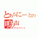 とあるにーとの鳴声（カラオケキャス）