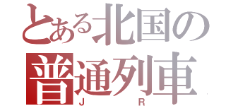 とある北国の普通列車（ＪＲ）