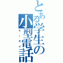 とある学生の小型電話機（ケータイ）