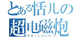 とある恬儿の超电磁炮（ＲＡＩＬＧＵＮ）