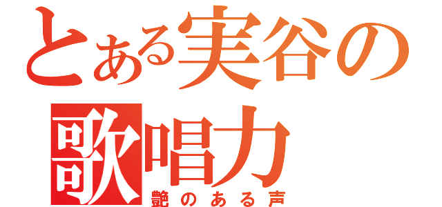 とある実谷の歌唱力（艶のある声）