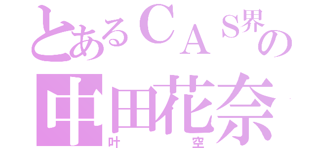 とあるＣＡＳ界の中田花奈（叶空）