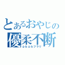 とあるおやじの優柔不断（ふらふらフラリ）