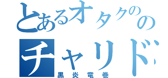 とあるオタクののチャリドリチーム（黒炎竜巻）