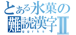 とある氷菓の難読漢字Ⅱ（ｇｇｒｋｓ）