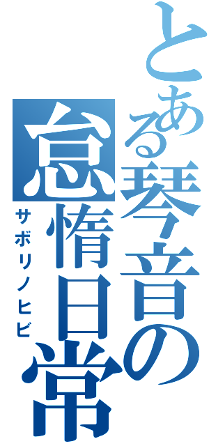 とある琴音の怠惰日常（サボリノヒビ）