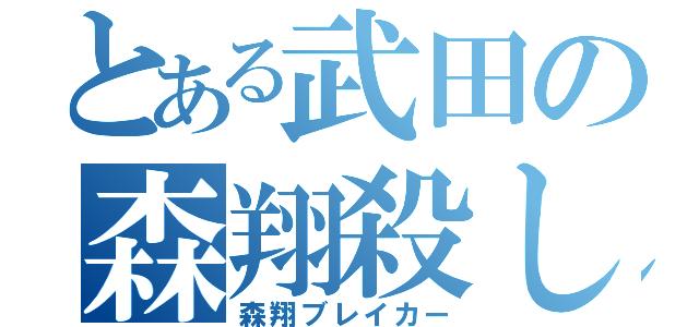 とある武田の森翔殺し（森翔ブレイカー）