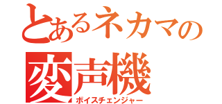 とあるネカマの変声機（ボイスチェンジャー）