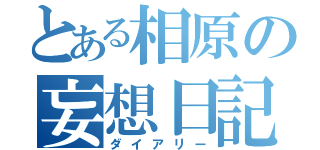 とある相原の妄想日記（ダイアリー）