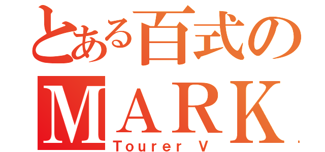 とある百式のＭＡＲＫ ＩＩ（Ｔｏｕｒｅｒ Ｖ）