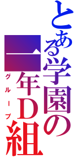 とある学園の一年Ｄ組（グループ）