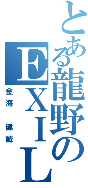 とある龍野のＥＸＩＬＥ（金海 健誠）