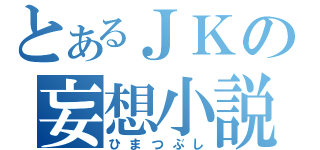 とあるＪＫの妄想小説（ひまつぶし）