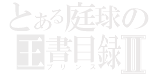 とある庭球の王書目録Ⅱ（プリンス）