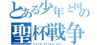 とある少年と国王の聖杯戦争（Ｆａｔｅ／Ｓｔａｙｎｉｇｈｔ）