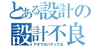 とある設計の設計不良（アタマガバグってる）