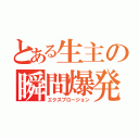 とある生主の瞬間爆発（エクスプロージョン）