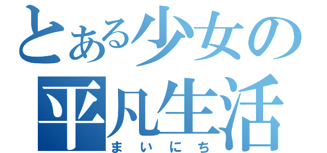 とある少女の平凡生活（まいにち）