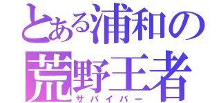 とある浦和の荒野王者（サバイバー）