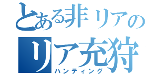 とある非リアのリア充狩（ハンティング）