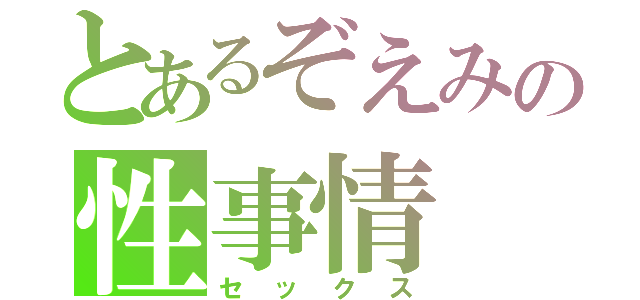 とあるぞえみの性事情（セックス）