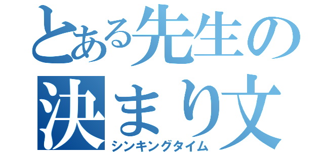 とある先生の決まり文句（シンキングタイム）