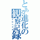 とある進化の観察記録（クロニクル）