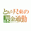 とある尺束の課金通勤（グリーンカー）