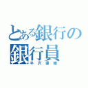 とある銀行の銀行員（半沢直樹）