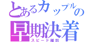 とあるカップルの早期決着（スピード離別）