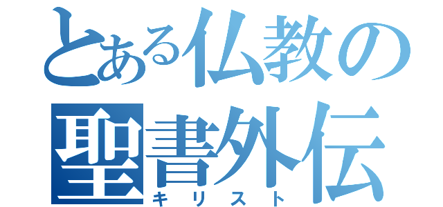 とある仏教の聖書外伝（キリスト）