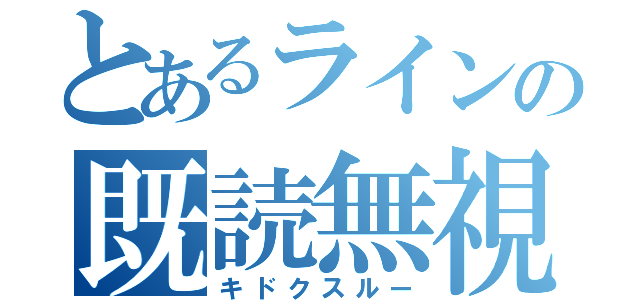 とあるラインの既読無視（キドクスルー）