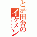 とある田舎のイケメン野郎（ヤスマロ）