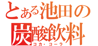 とある池田の炭酸飲料（コカ・コーラ）