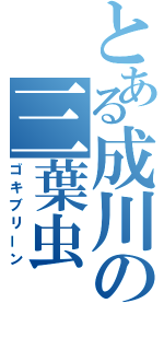 とある成川の三葉虫（ゴキブリーン）