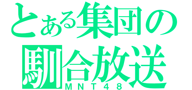 とある集団の馴合放送（ＭＮＴ４８）