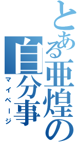 とある亜煌の自分事Ⅱ（マイページ）