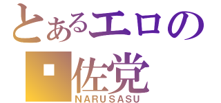 とあるエロの鸣佐党（ＮＡＲＵＳＡＳＵ）