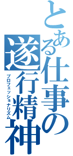 とある仕事の遂行精神（プロフェッショナリズム）