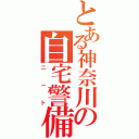 とある神奈川の自宅警備（ニ－ト）