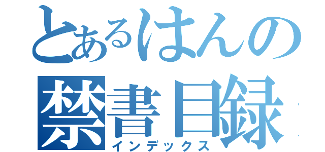 とあるはんの禁書目録（インデックス）