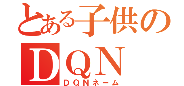 とある子供のＤＱＮ（ＤＱＮネーム）